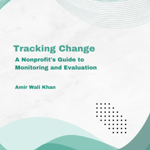 Tracking Change: A Nonprofit's Guide to Monitoring and Evaluation